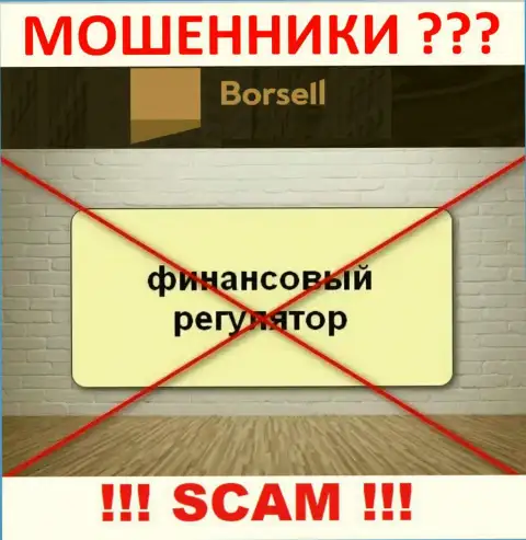 На информационном портале мошенников Борселл Вы не разыщите инфы об их регуляторе, его просто НЕТ !